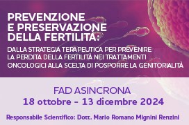 Course Image PREVENZIONE E PRESERVAZIONE DELLA FERTILITÀ: DALLA STRATEGIA TERAPEUTICA PER PREVENIRE LA PERDITA DELLA FERTILITÀ NEI TRATTAMENTI ONCOLOGICI ALLA SCELTA DI POSPORRE LA GENITORIALITÀ